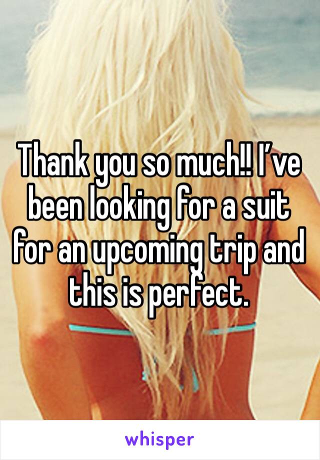 Thank you so much!! I’ve been looking for a suit for an upcoming trip and this is perfect. 