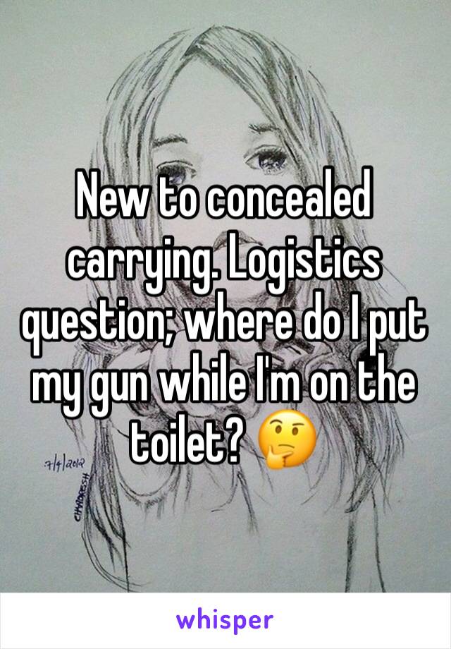 New to concealed carrying. Logistics question; where do I put my gun while I'm on the toilet? 🤔