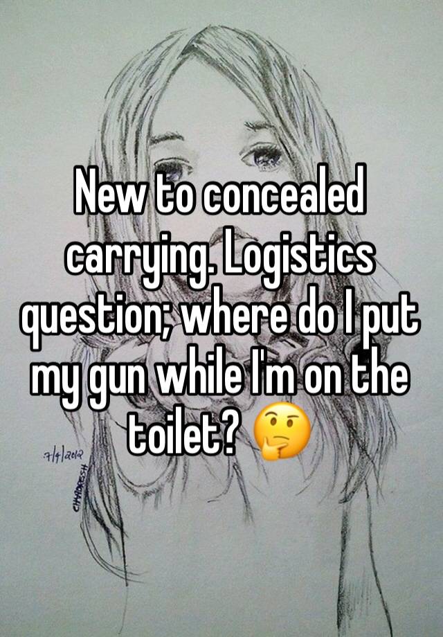 New to concealed carrying. Logistics question; where do I put my gun while I'm on the toilet? 🤔