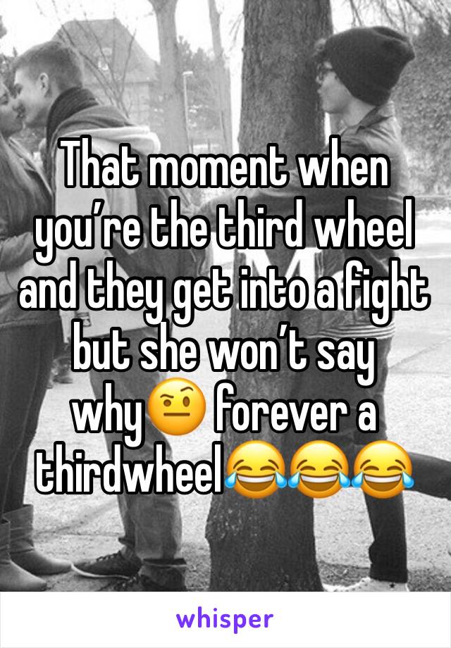 That moment when you’re the third wheel and they get into a fight but she won’t say why🤨 forever a thirdwheel😂😂😂