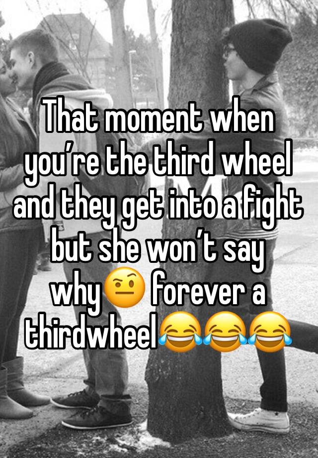 That moment when you’re the third wheel and they get into a fight but she won’t say why🤨 forever a thirdwheel😂😂😂