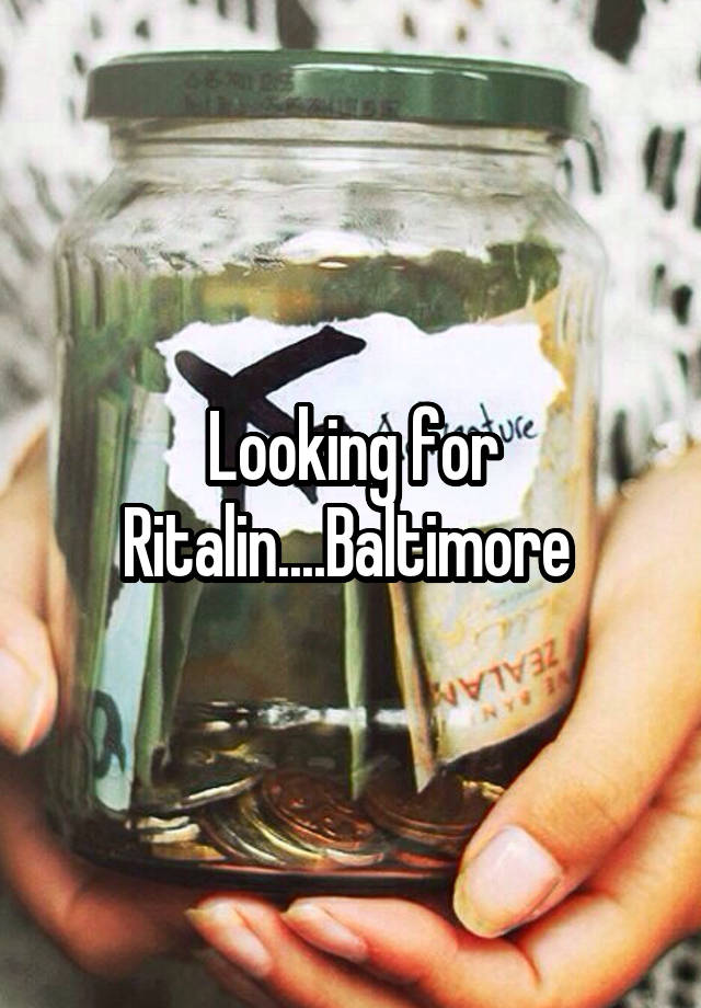 Looking for Ritalin....Baltimore 