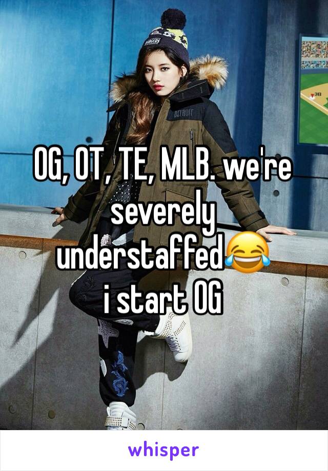 OG, OT, TE, MLB. we're severely understaffed😂
i start OG