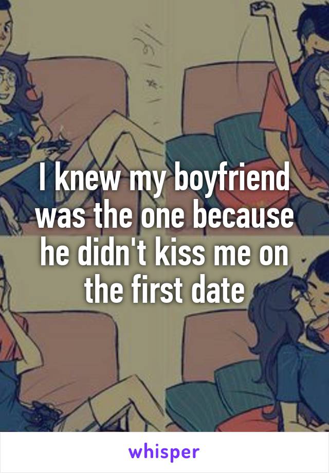I knew my boyfriend was the one because he didn't kiss me on the first date