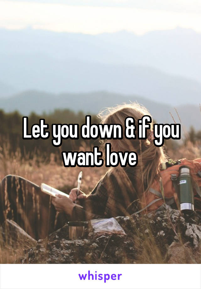 Let you down & if you want love 
