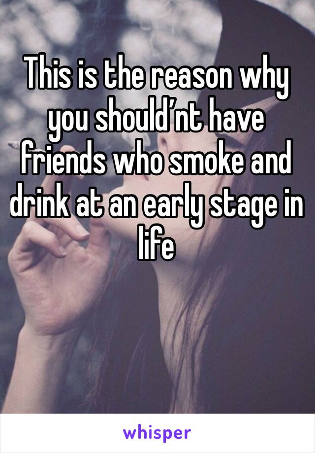 This is the reason why you should’nt have friends who smoke and drink at an early stage in life