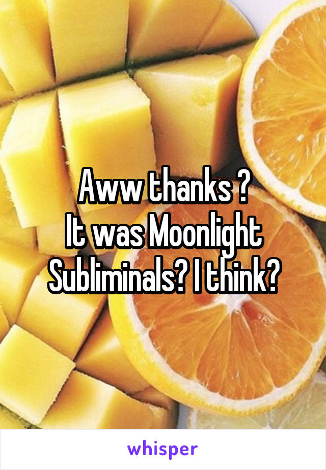 Aww thanks 😆
It was Moonlight Subliminals? I think?