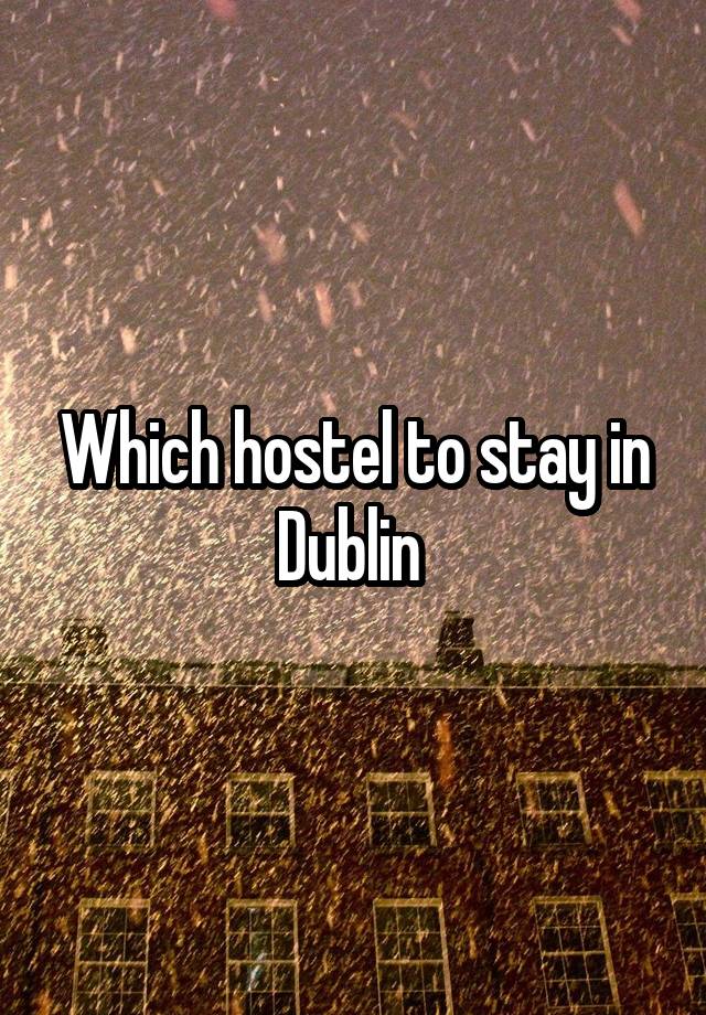 Which hostel to stay in Dublin 