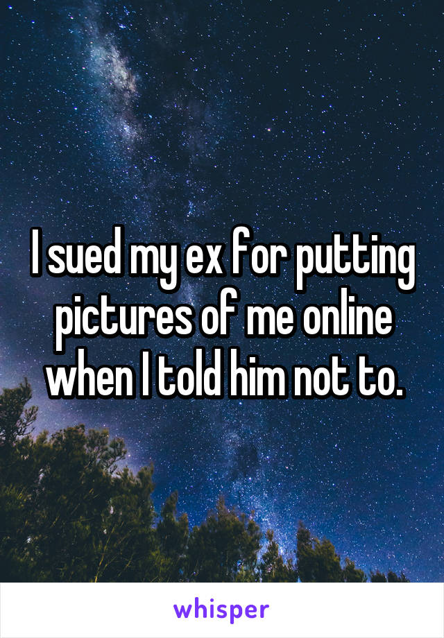 I sued my ex for putting pictures of me online when I told him not to.