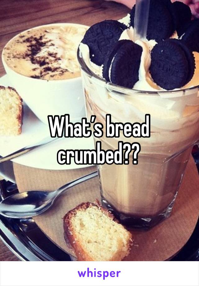 What’s bread crumbed??