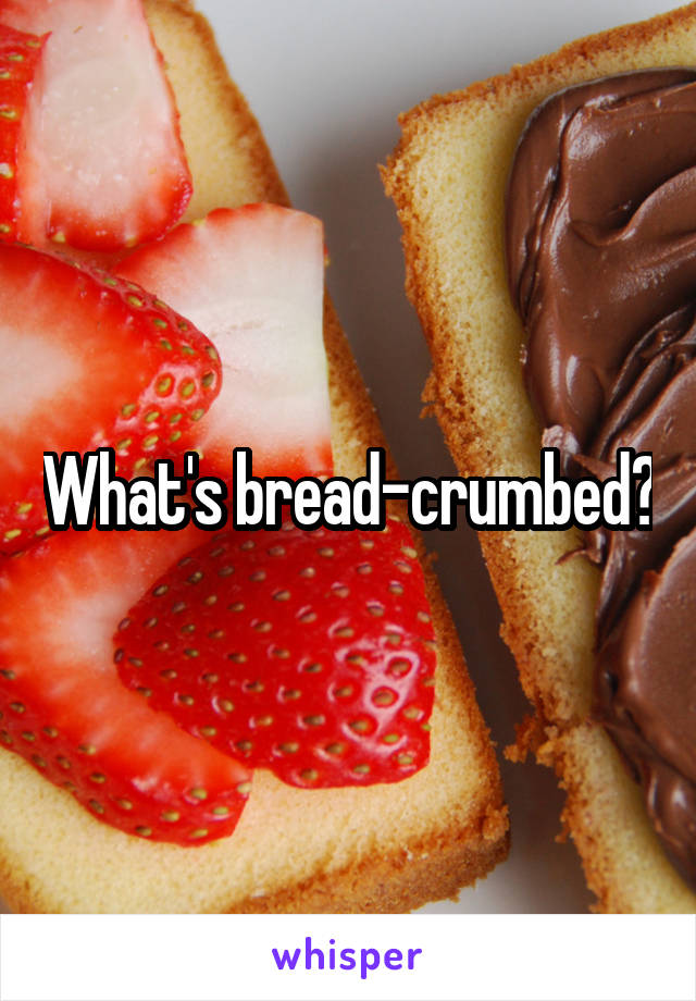 What's bread-crumbed?