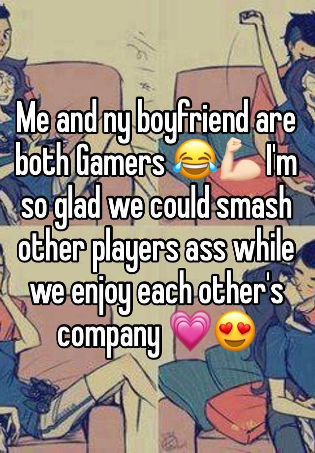 Me and ny boyfriend are both Gamers 😂💪🏻 I'm so glad we could smash other players ass while we enjoy each other's company 💗😍