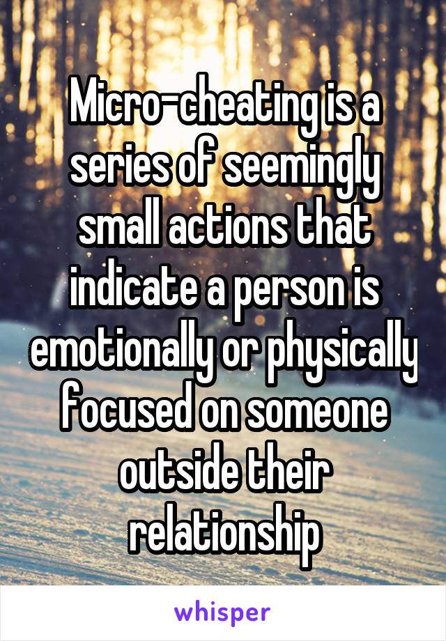 Micro-cheating is a series of seemingly small actions that indicate a person is emotionally or physically focused on someone outside their relationship