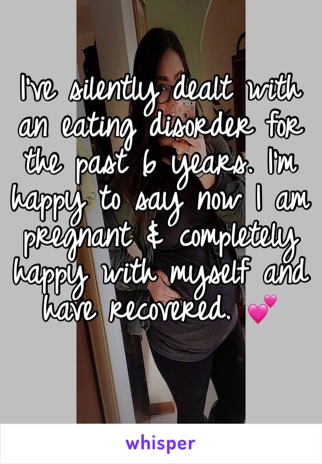 I’ve silently dealt with an eating disorder for the past 6 years. I’m happy to say now I am pregnant & completely happy with myself and have recovered. 💕