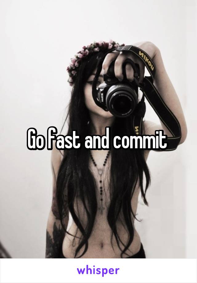 Go fast and commit 