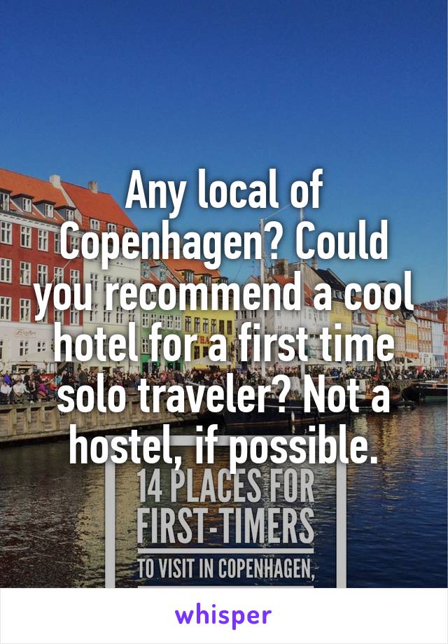 Any local of Copenhagen? Could you recommend a cool hotel for a first time solo traveler? Not a hostel, if possible.