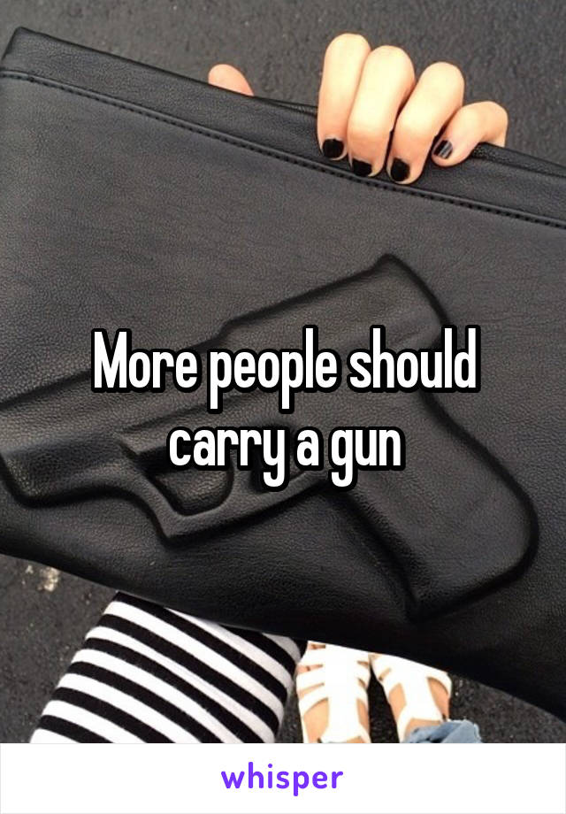 More people should carry a gun