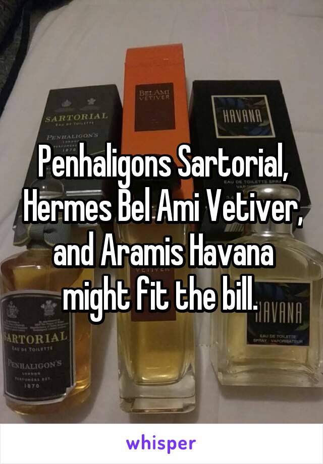Penhaligons Sartorial, Hermes Bel Ami Vetiver, and Aramis Havana might fit the bill. 