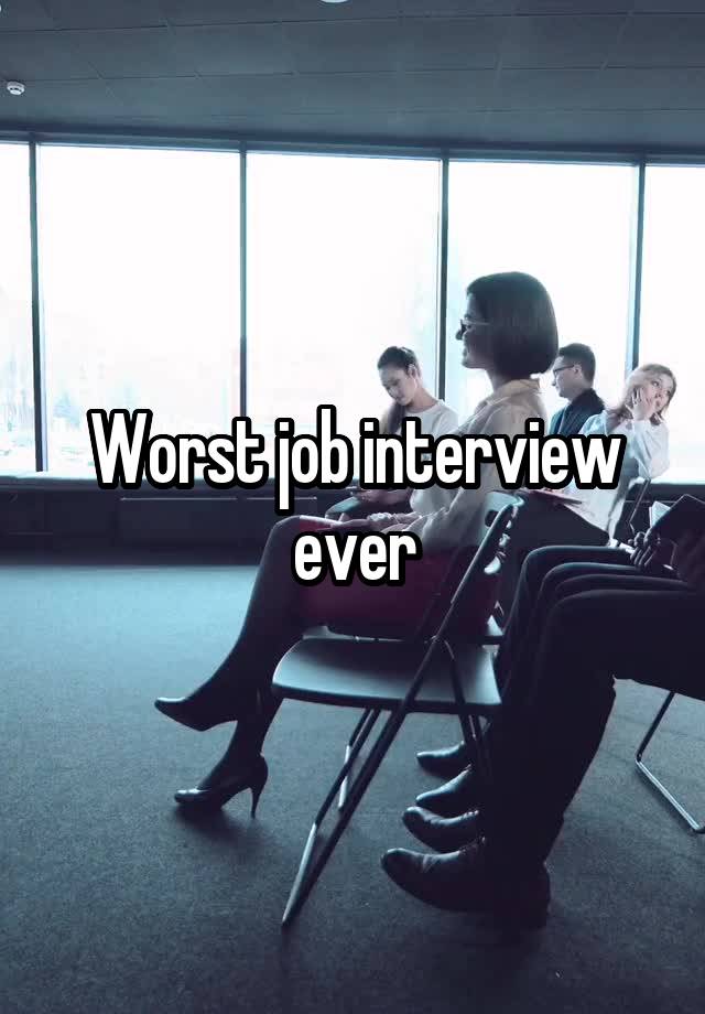 Worst job interview ever