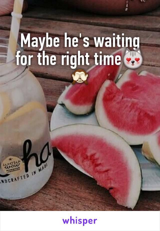 Maybe he's waiting for the right time😻🙈