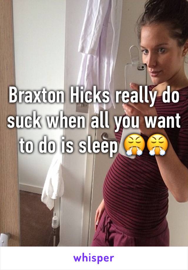 Braxton Hicks really do suck when all you want to do is sleep 😤😤