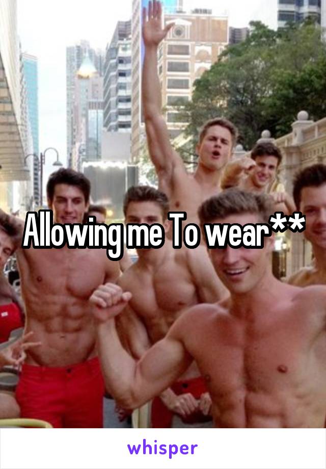 Allowing me To wear**