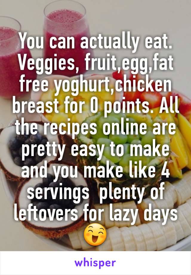 You can actually eat. Veggies, fruit,egg,fat free yoghurt,chicken breast for 0 points. All the recipes online are pretty easy to make and you make like 4 servings  plenty of leftovers for lazy days 😄