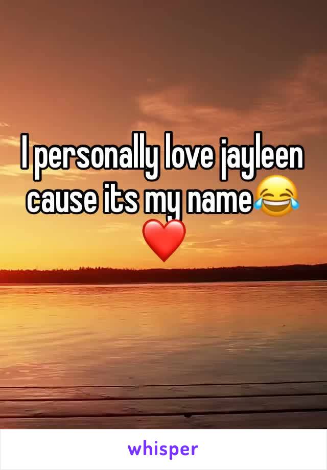 I personally love jayleen cause its my name😂❤️