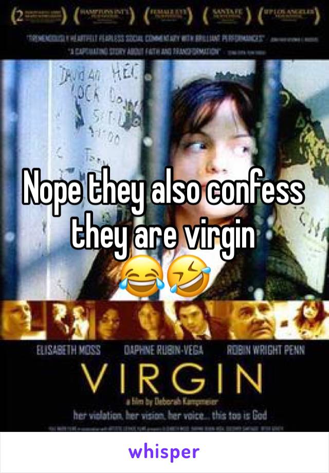 Nope they also confess they are virgin 
😂🤣