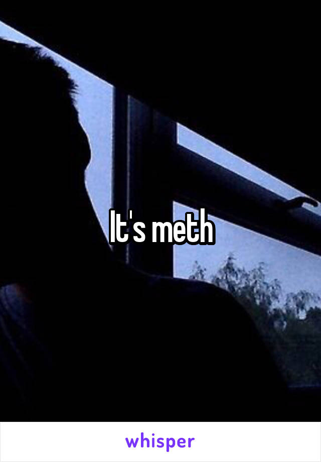 It's meth