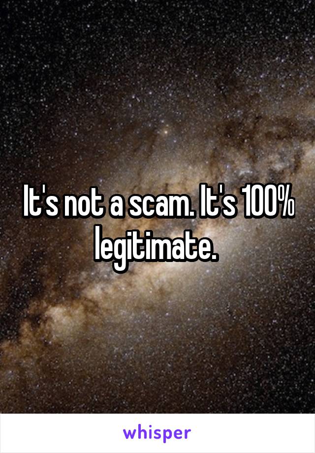 It's not a scam. It's 100% legitimate. 