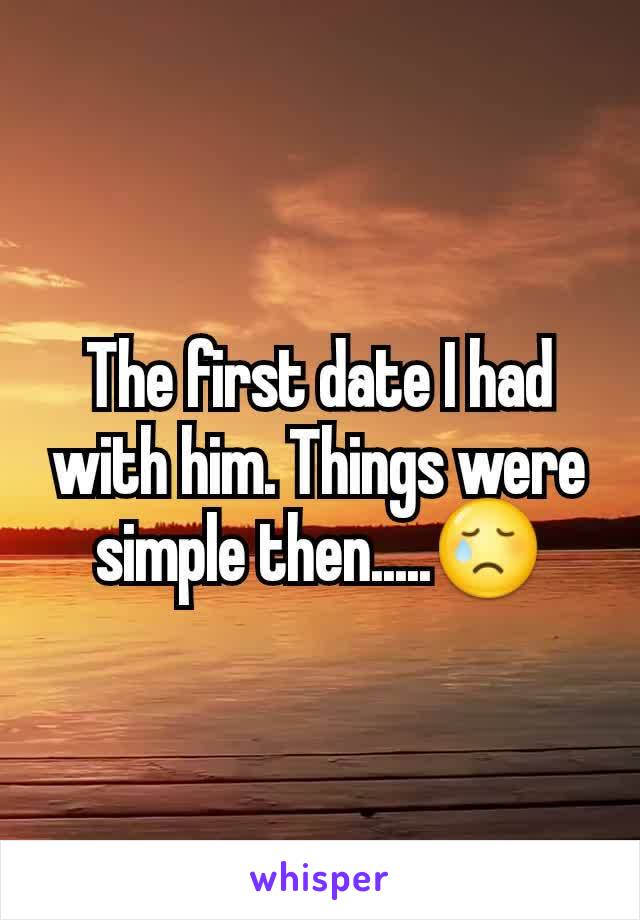 The first date I had with him. Things were simple then.....😢