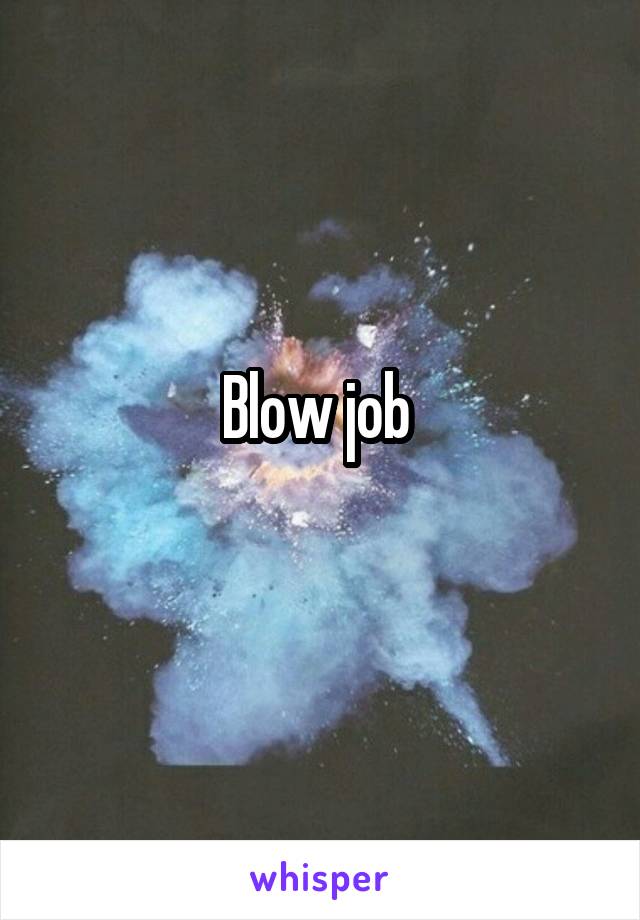 Blow job 
