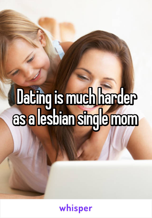 Dating is much harder as a lesbian single mom 