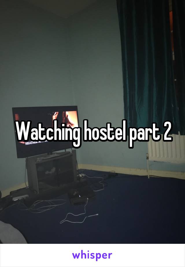 Watching hostel part 2