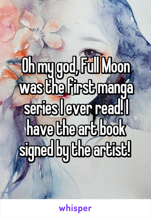 Oh my god, Full Moon was the first manga series I ever read! I have the art book signed by the artist! 