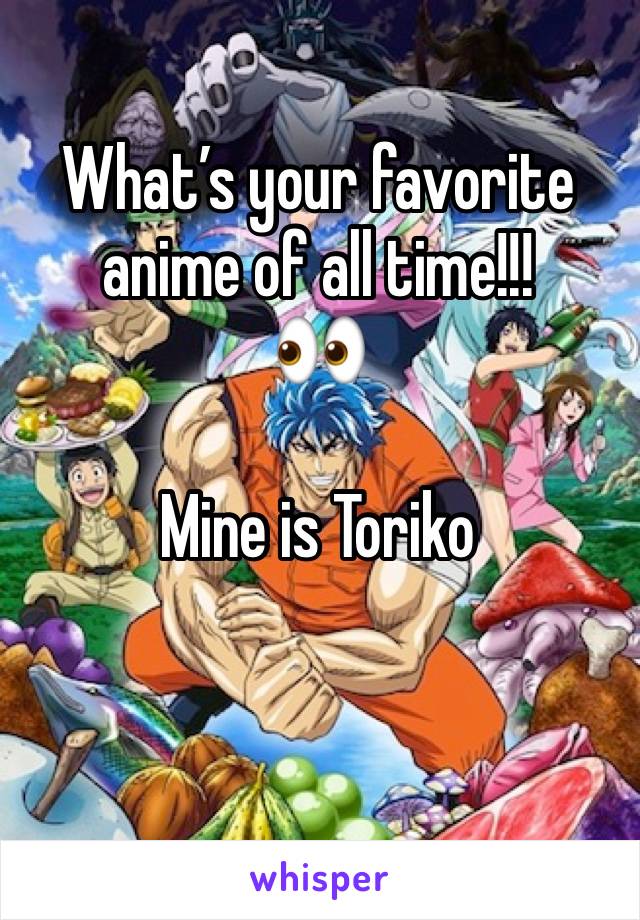 What’s your favorite anime of all time!!!
👀

Mine is Toriko 