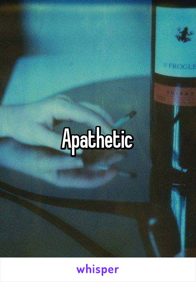 Apathetic 