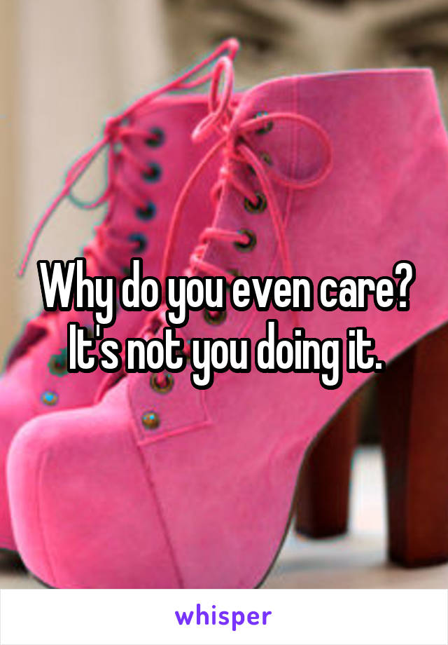 Why do you even care? It's not you doing it.