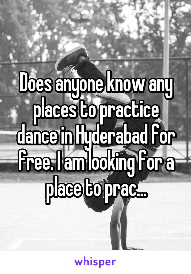 Does anyone know any places to practice dance in Hyderabad for free. I am looking for a place to prac...