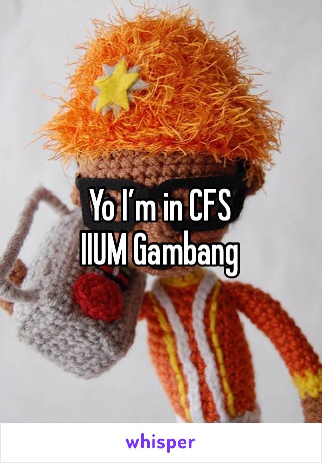 Yo I’m in CFS IIUM Gambang 