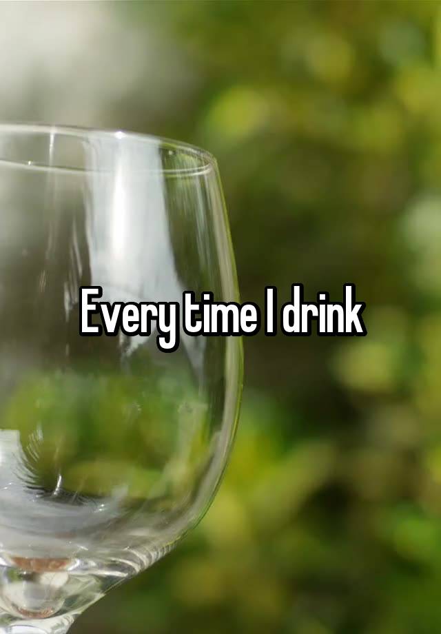 every-time-i-drink