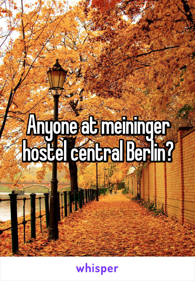 Anyone at meininger hostel central Berlin?