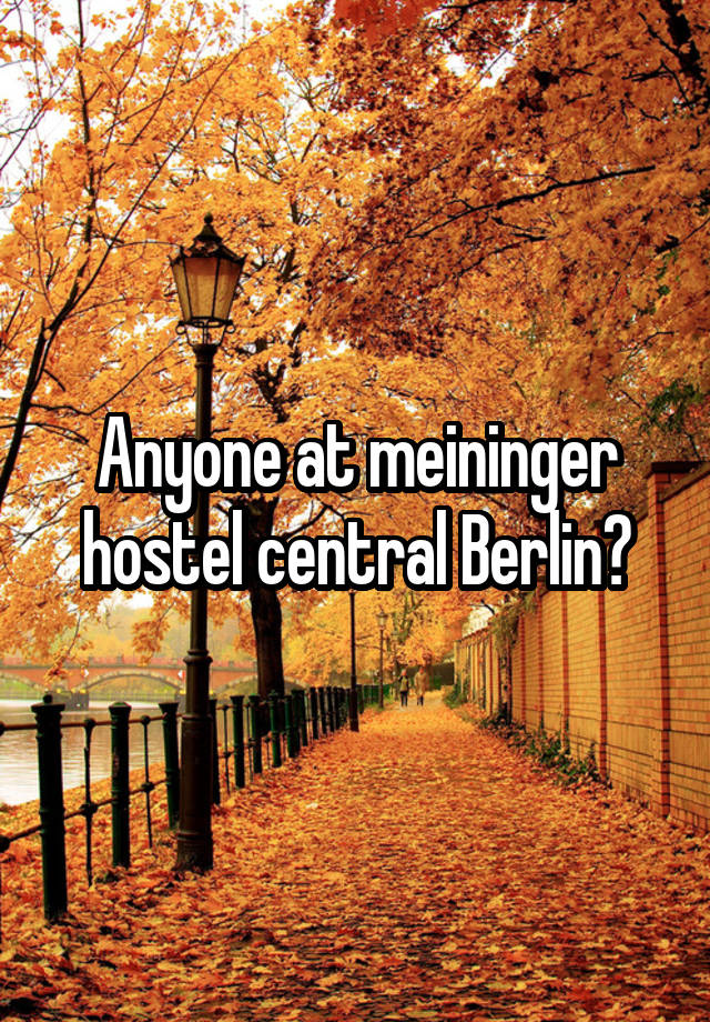 Anyone at meininger hostel central Berlin?