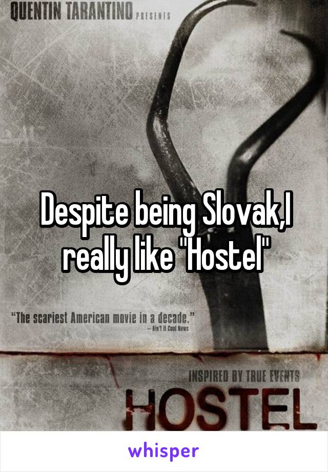 Despite being Slovak,I really like "Hostel"