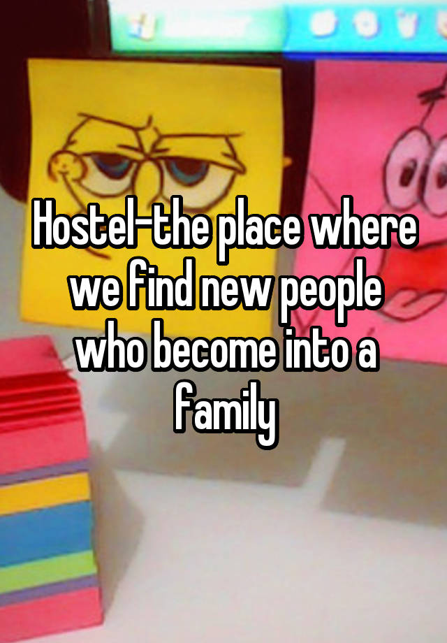 Hostel-the place where we find new people who become into a family