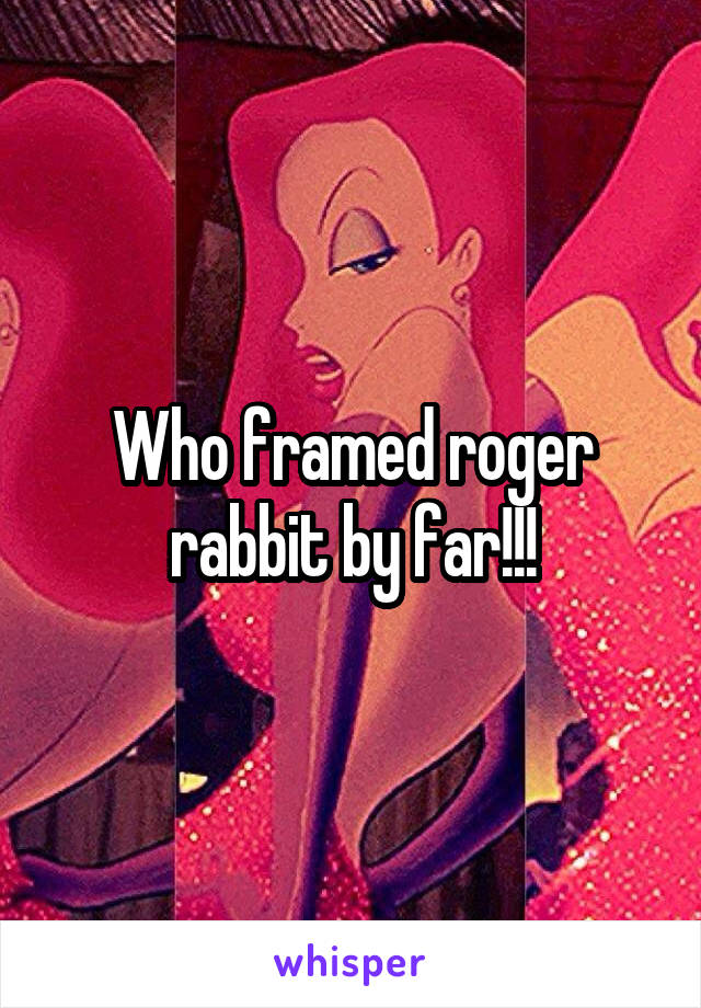 Who framed roger rabbit by far!!!