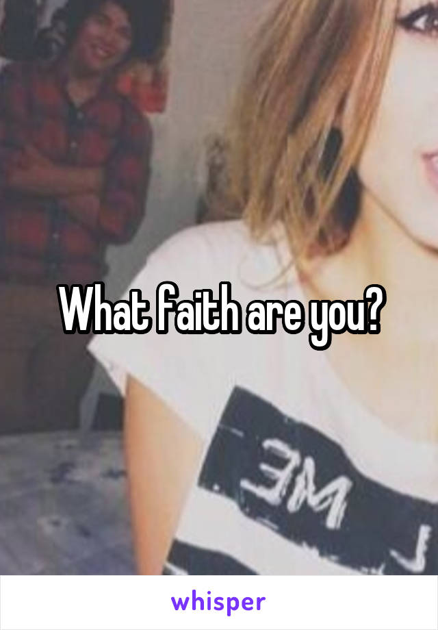 What faith are you?