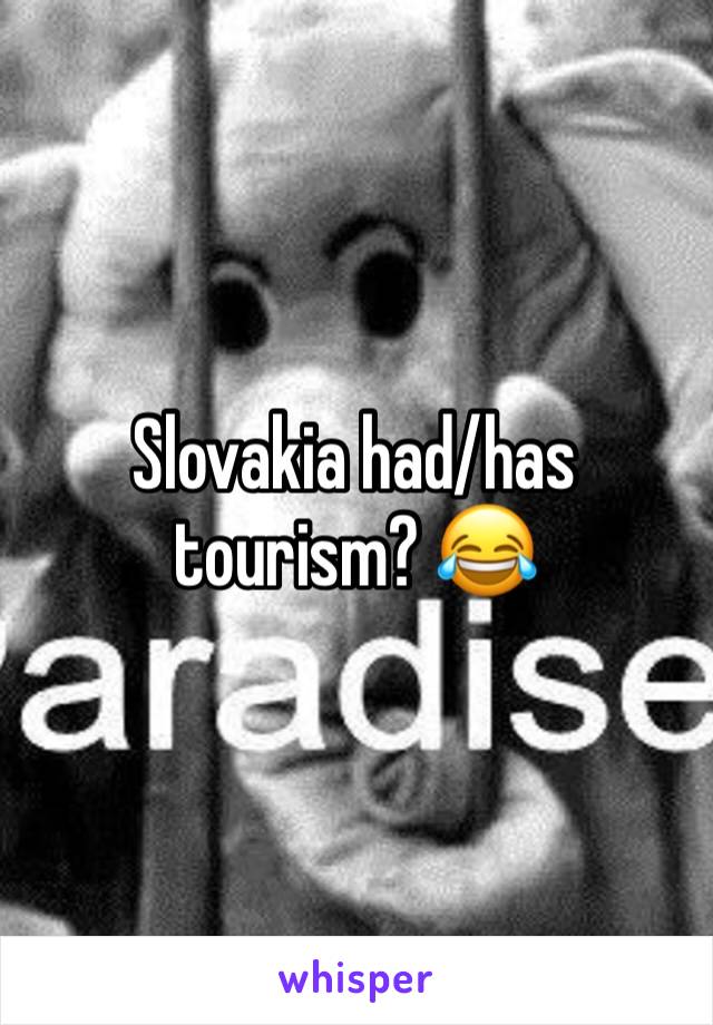 Slovakia had/has tourism? 😂