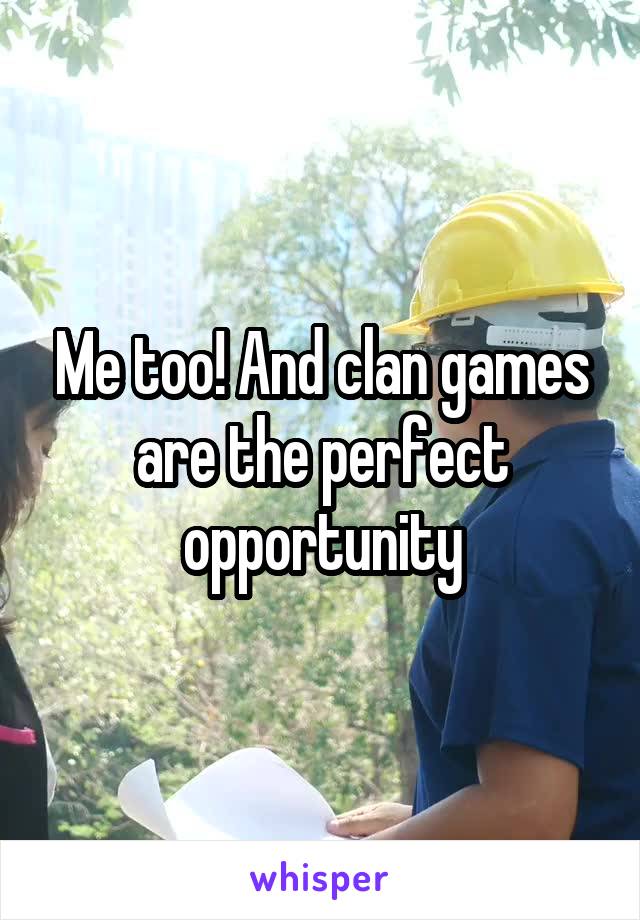 Me too! And clan games are the perfect opportunity